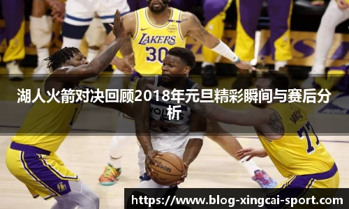 湖人火箭对决回顾2018年元旦精彩瞬间与赛后分析