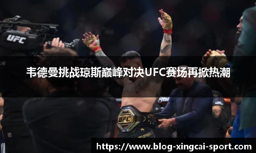 韦德曼挑战琼斯巅峰对决UFC赛场再掀热潮