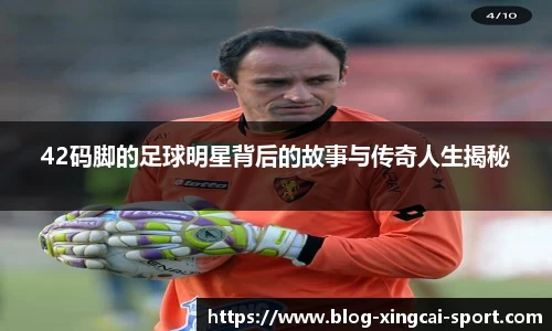42码脚的足球明星背后的故事与传奇人生揭秘